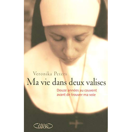 Ma vie dans deux valises. Douze années au couvent avant de trouver...
