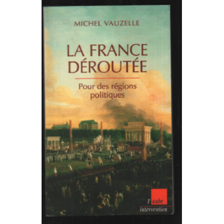 La France déroutée. Pour des régions politiques