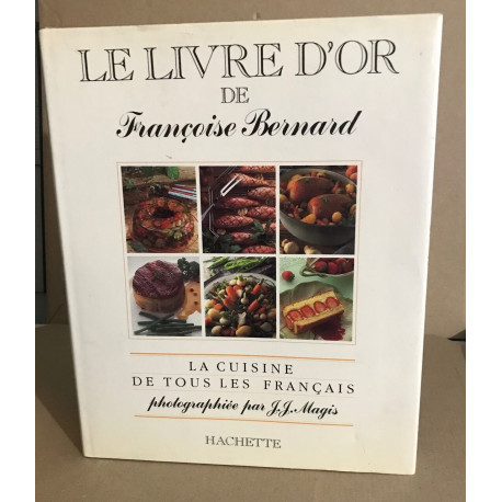 Le Livre d'or de Françoise Bernard : La cuisine de tous les Français