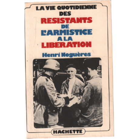 La vie quotidienne des resistants de l'armistice a la liberation