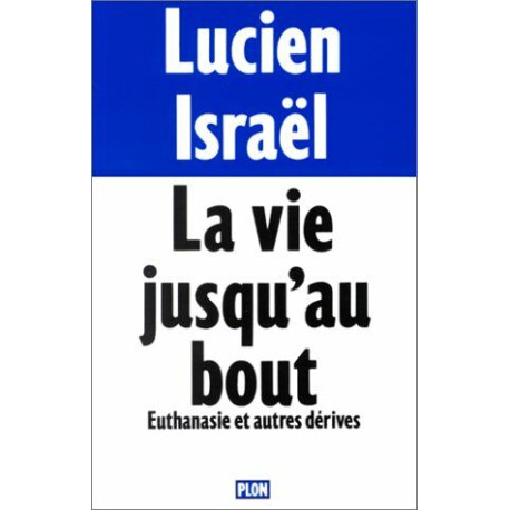 La vie jusqu'au bout / euthanasie et autres dérives