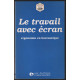 Le travail avec ecran/ergonomie en bureautique/guide a l'usage des...