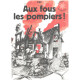 Aux fous les pompiers! Pour tous les pompiers... les vrais ! -...