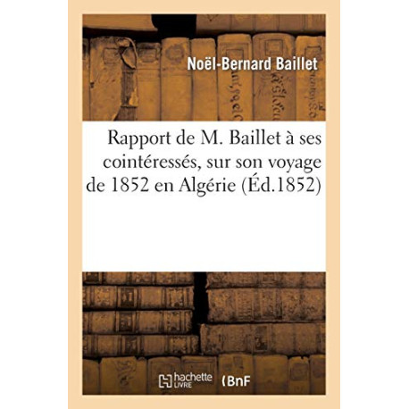 Rapport de M. Baillet à ses cointéressés sur son voyage de 1852 en...