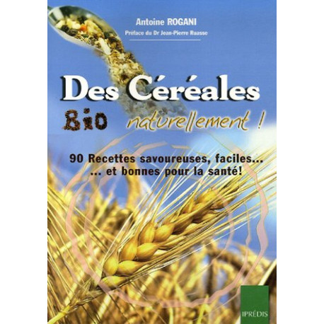 Des Céréales Bio Naturellement : 90 Recettes faciles...