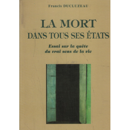 La mort dans tous ses etats: Essai sur la quete du vrai sens de la vie