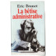 La bêtise administrative : Excès absurdités bavures et autres...