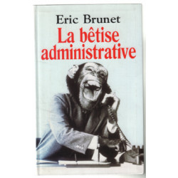 La bêtise administrative : Excès absurdités bavures et autres...