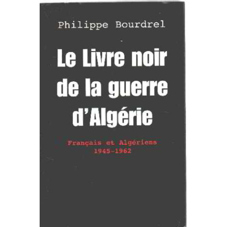 Le livre noir de la guerre d'Algérie : Français et Algériens 1945-1962