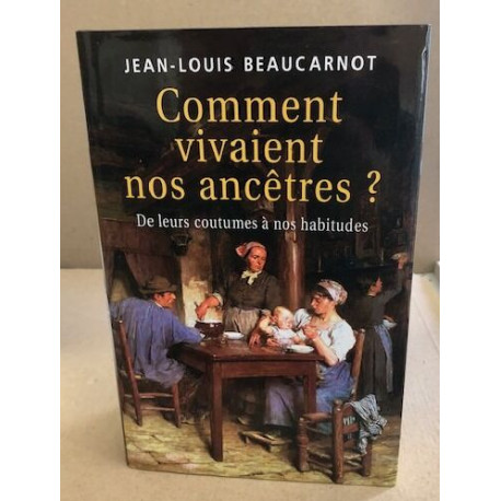 Comment vivaient nos ancêtres ? : De leurs coutumes à leurs habitudes
