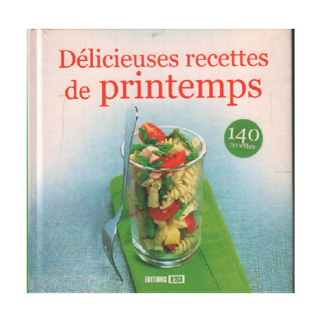 Délicieuses recettes de printemps : 140 recettes