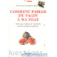 Comment parler du vagin à ma fille : Traité sans complexe de...