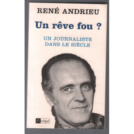Un rêve fou : un journaliste dans le siècle
