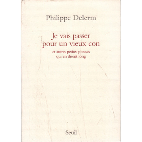 Je vais passer pour un vieux con. et autres petites phrases qui en...
