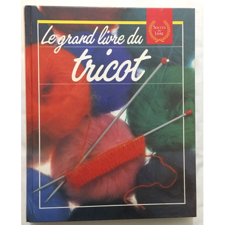 Le grand livre du tricot : les techniques les points ouvrages et...