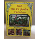 Tout sur les plantes d'interieur / illustrations en couleurs de...