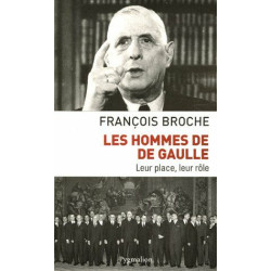 Les hommes de De Gaulle: Leur place leur rôle
