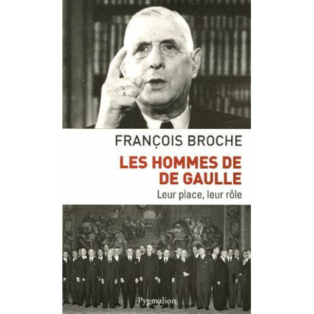Les hommes de De Gaulle: Leur place leur rôle