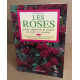 LES ROSES. Guide complet de la culture de toutes les variétés