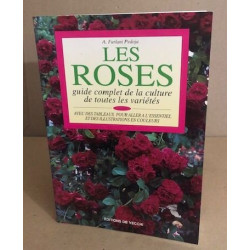 LES ROSES. Guide complet de la culture de toutes les variétés