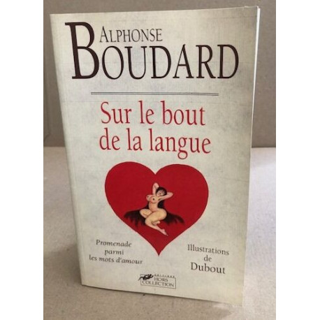 Sur le bout de la langue : Promenade parmi les mots d'amour/...