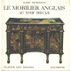 LE MOBILIER ANGLAIS AU XVIII° SIECLE