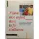 J' élève mon enfant dans la Foi Chretienné