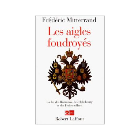 Les aigles foudroyés : la fin des romanov des habsbourg et des...