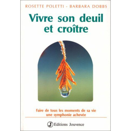 Vivre son deuil et Croître : Faire de tous les moments de sa vie...