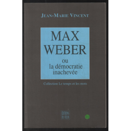 Max Weber ou la démocratie inachevée