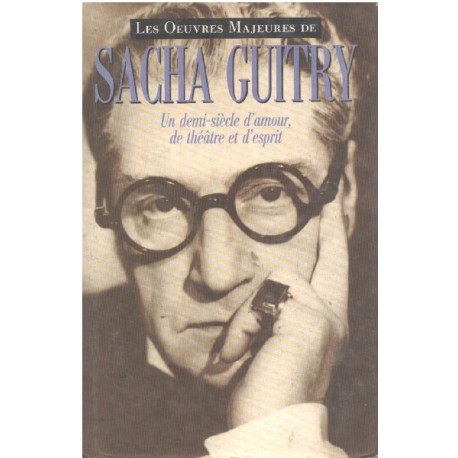 Les oeuvres majeures de sacha guitry. un demi-siècle d'amour de...