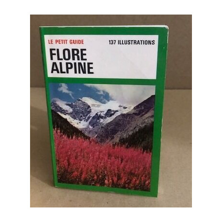 Le petit guide flore alpine / 137 illustrations