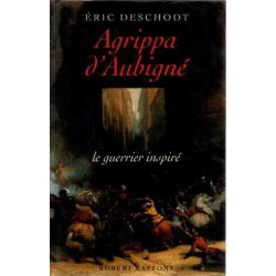 Agrippa d'Aubigné: Le guerrier inspiré