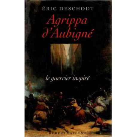 Agrippa d'Aubigné: Le guerrier inspiré