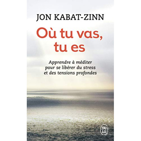 Où tu vas tu es: Apprendre à méditer pour se libérer du stress et...