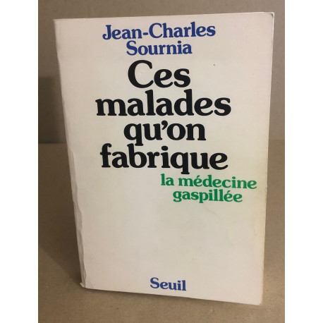Ces malades qu'on fabrique : la medecine gaspillee