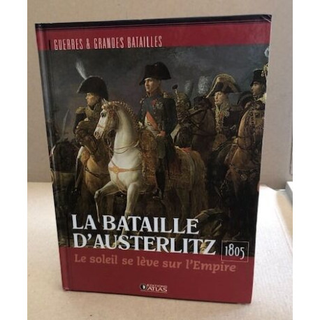 La btaille d'austerlitz 1805 / le soleil se leve sur l'empire