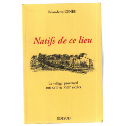 Natifs de ce lieu - Le village provencal au XVII° et XVIII° siecles
