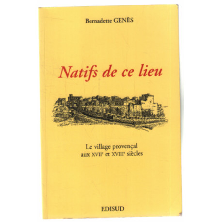 Natifs de ce lieu - Le village provencal au XVII° et XVIII° siecles