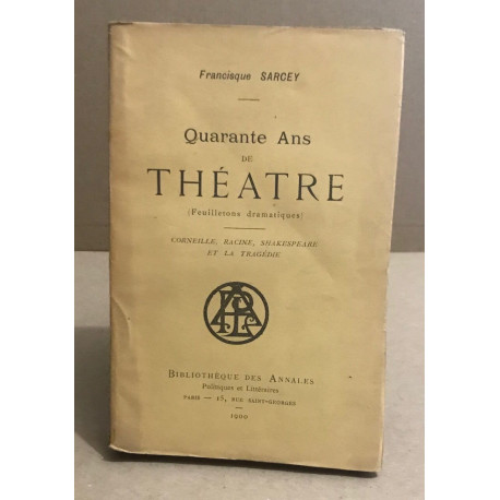 Quarante ans de théatre (feuilletons dramatiques) corneille racine...