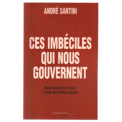 Ces imbéciles qui nous gouvernent. Manuel lucide et autocritique à...