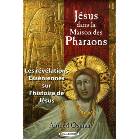 Jésus dans la maison des pharaons : Les révélations esséniennes...