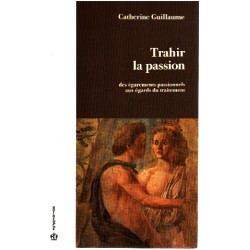 Trahir la passion - Des égarements passionnels aux égards du...