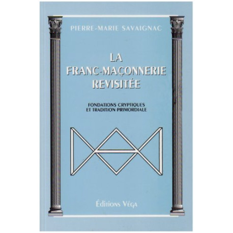 La franc-maçonnerie revisitée : Fondations cryptiques et...