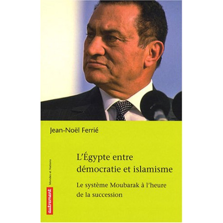 L'Egypte entre démocratie et islamisme : Le système Moubarak à...