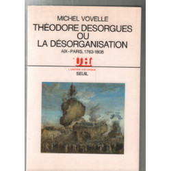 Théodore Desorgues ou La désorganisation: Aix-Paris 1763-1808