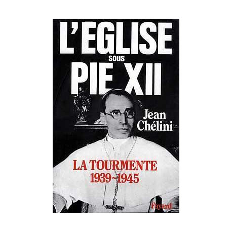 L'Eglise sous Pie XII. la tourmente 1939-1945