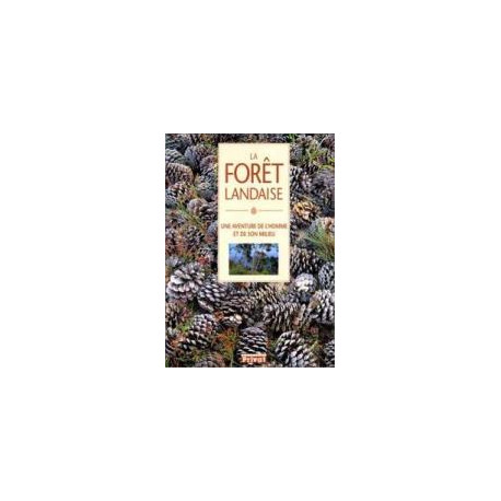 La Forêt Landaise. Une Aventure De L'homme Et De Son Milieu