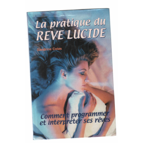 La Pratique du rêve lucide : Comment programmer et interpréter ses...