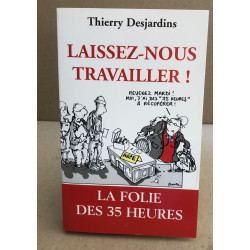 Laissez-nous travailler ! : La folie des 35 heures
